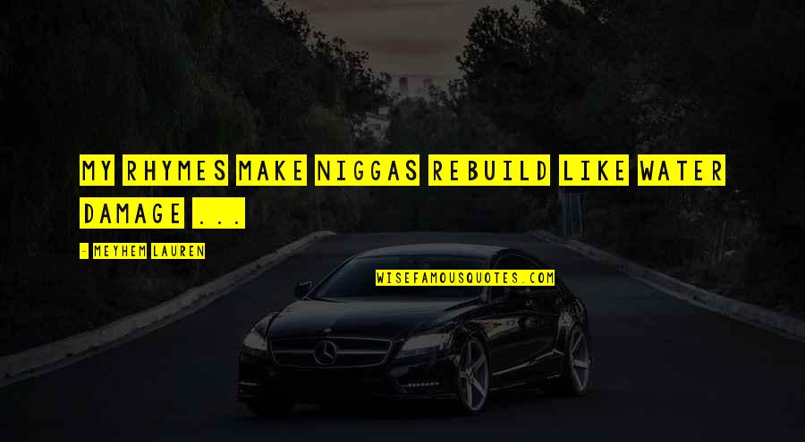 Us Rap Quotes By Meyhem Lauren: My rhymes make niggas rebuild like water damage Us Rap Quotes By Meyhem Lauren: My rhymes make niggas rebuild like water damage