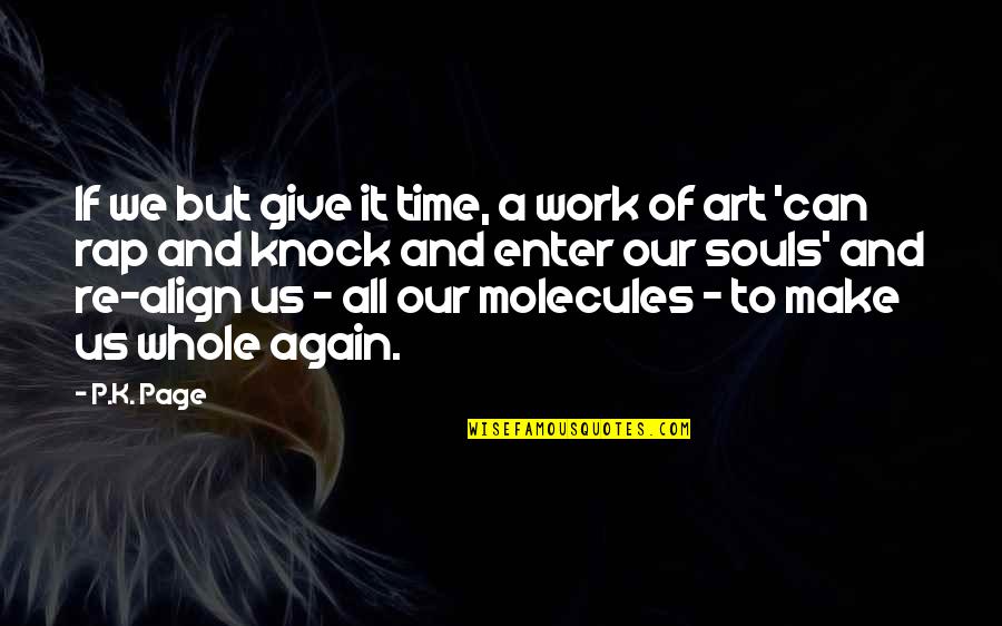 Us Rap Quotes By P.K. Page: If we but give it time, a work Us Rap Quotes By P.K. Page: If we but give it time, a work