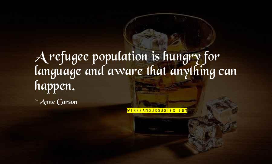 Us Refugee Quotes By Anne Carson: A refugee population is hungry for language and