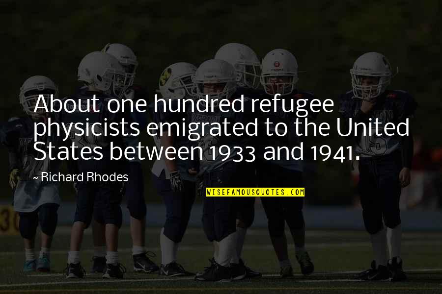 Us Refugee Quotes By Richard Rhodes: About one hundred refugee physicists emigrated to the Us Refugee Quotes By Richard Rhodes: About one hundred refugee physicists emigrated to the