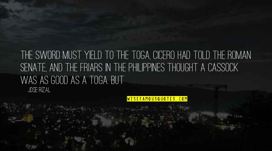 Us Senate Quotes By Jose Rizal: The sword must yield to the toga, Cicero