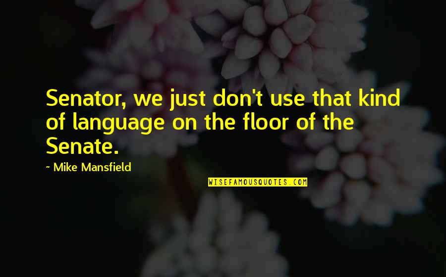 Us Senate Quotes By Mike Mansfield: Senator, we just don't use that kind of