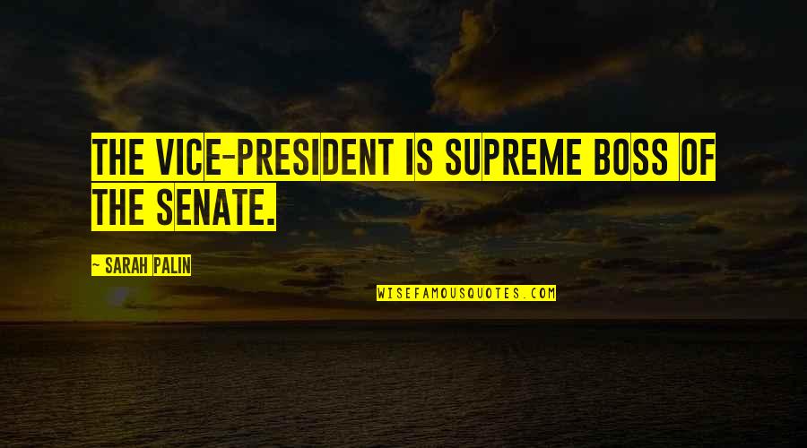 Us Senate Quotes By Sarah Palin: The Vice-President is supreme boss of the Senate.