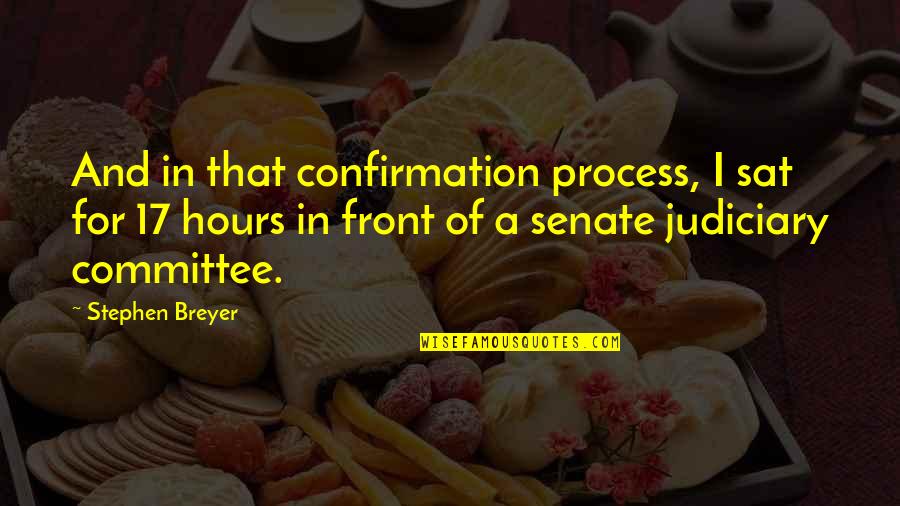 Us Senate Quotes By Stephen Breyer: And in that confirmation process, I sat for