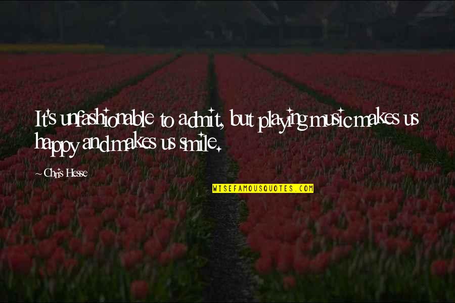 Us Smile Quotes By Chris Hesse: It's unfashionable to admit, but playing music makes