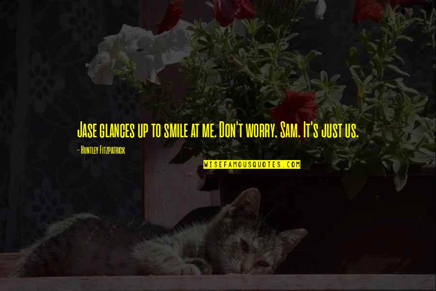 Us Smile Quotes By Huntley Fitzpatrick: Jase glances up to smile at me. Don't