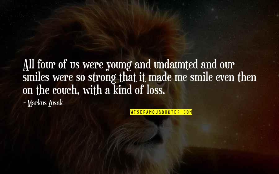 Us Smile Quotes By Markus Zusak: All four of us were young and undaunted