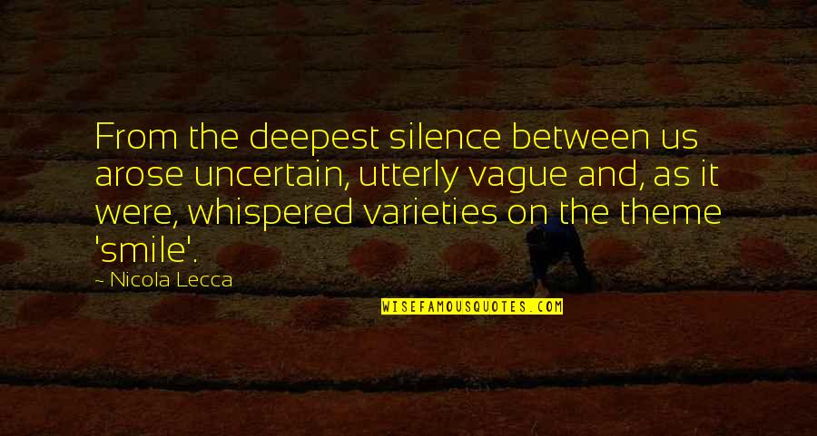 Us Smile Quotes By Nicola Lecca: From the deepest silence between us arose uncertain,