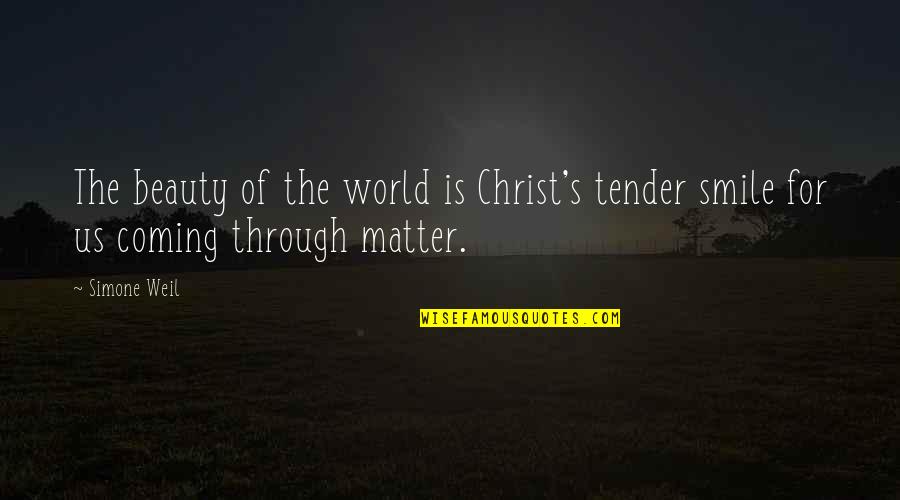 Us Smile Quotes By Simone Weil: The beauty of the world is Christ's tender