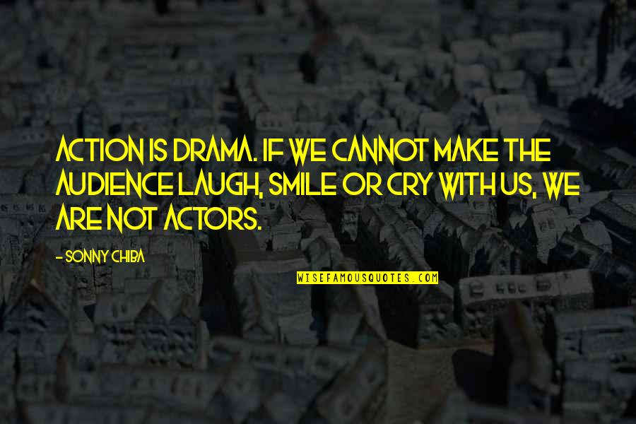 Us Smile Quotes By Sonny Chiba: Action is drama. If we cannot make the