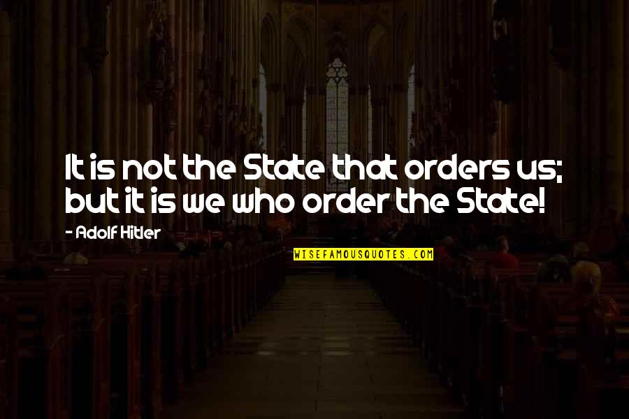 Us State Quotes By Adolf Hitler: It is not the State that orders us;