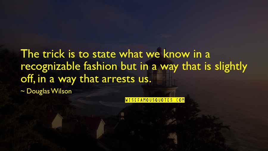 Us State Quotes By Douglas Wilson: The trick is to state what we know