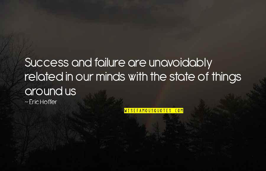 Us State Quotes By Eric Hoffer: Success and failure are unavoidably related in our