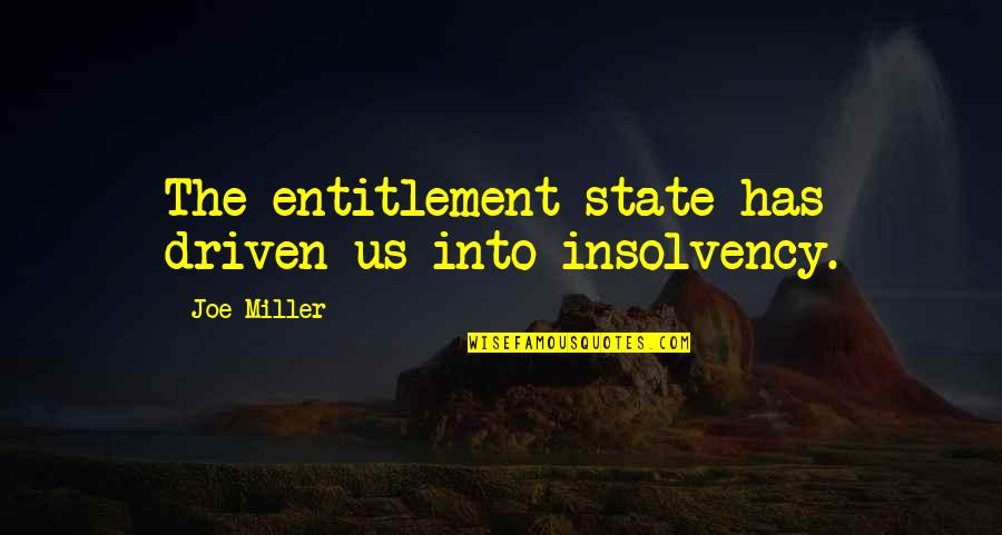 Us State Quotes By Joe Miller: The entitlement state has driven us into insolvency.