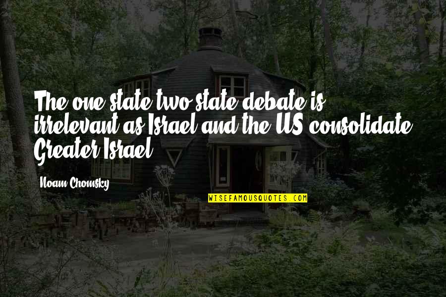 Us State Quotes By Noam Chomsky: The one state/two state debate is irrelevant as