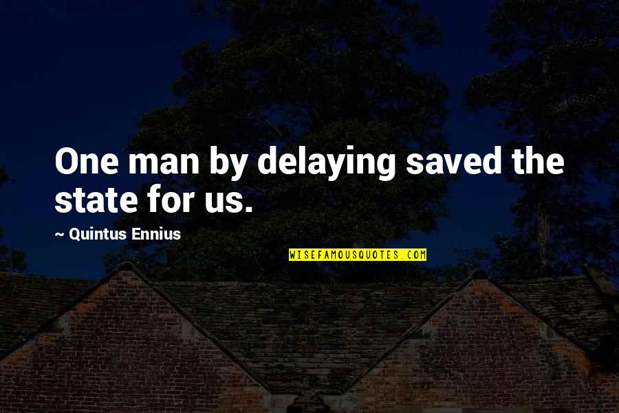 Us State Quotes By Quintus Ennius: One man by delaying saved the state for