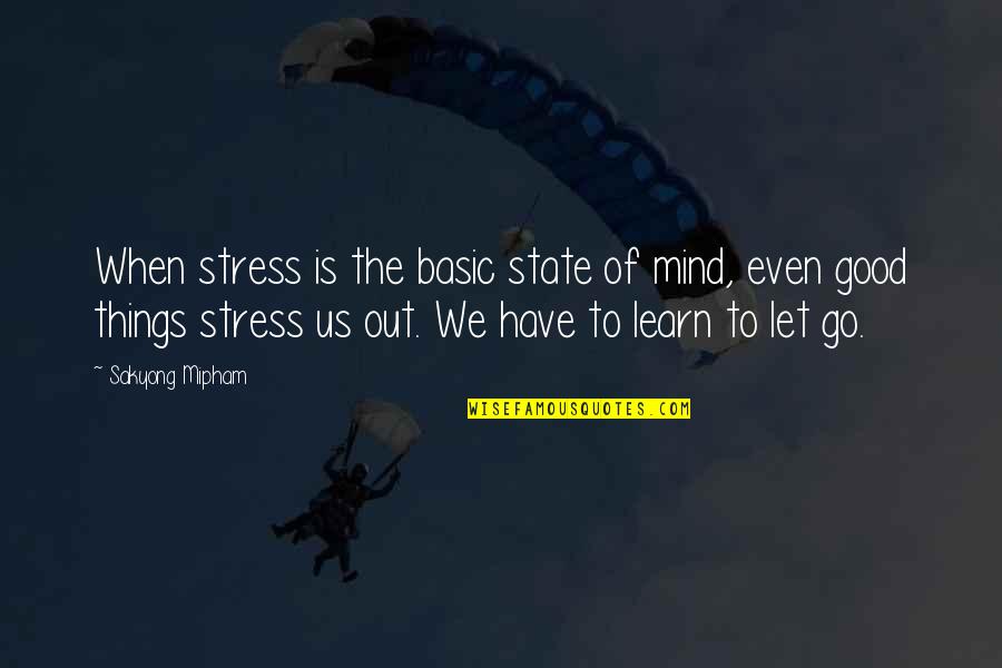 Us State Quotes By Sakyong Mipham: When stress is the basic state of mind,