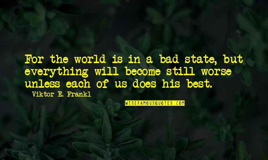 Us State Quotes By Viktor E. Frankl: For the world is in a bad state,
