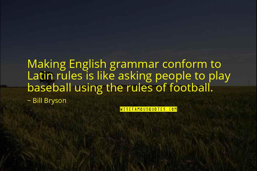 Us T Bill Quotes By Bill Bryson: Making English grammar conform to Latin rules is Us T Bill Quotes By Bill Bryson: Making English grammar conform to Latin rules is