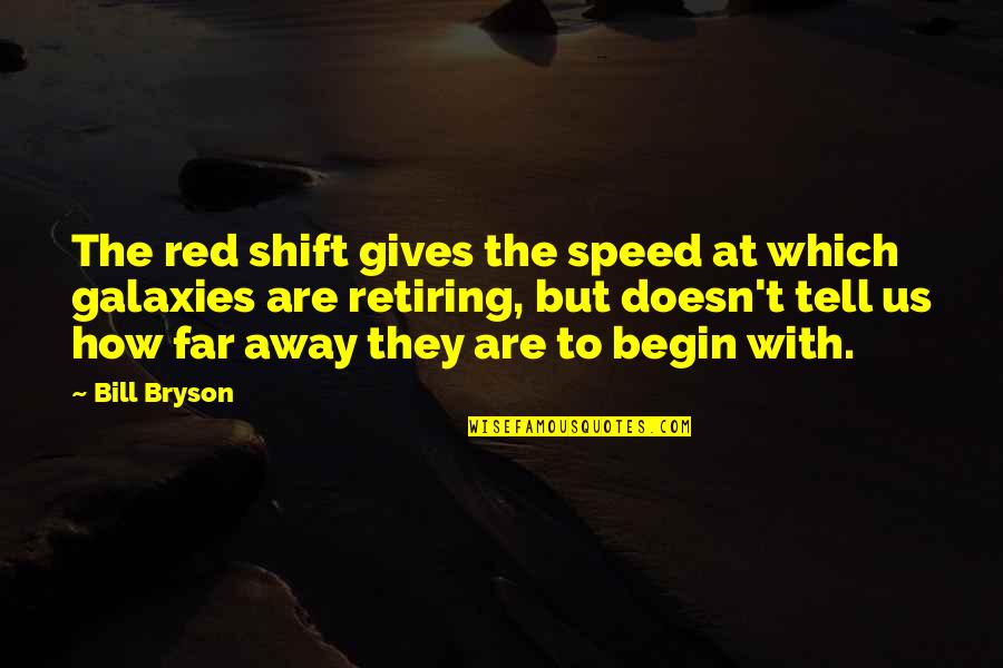 Us T Bill Quotes By Bill Bryson: The red shift gives the speed at which Us T Bill Quotes By Bill Bryson: The red shift gives the speed at which