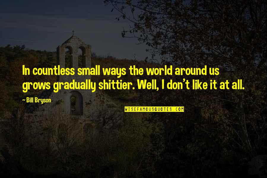 Us T Bill Quotes By Bill Bryson: In countless small ways the world around us Us T Bill Quotes By Bill Bryson: In countless small ways the world around us