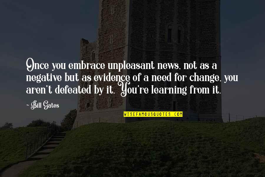 Us T Bill Quotes By Bill Gates: Once you embrace unpleasant news, not as a Us T Bill Quotes By Bill Gates: Once you embrace unpleasant news, not as a