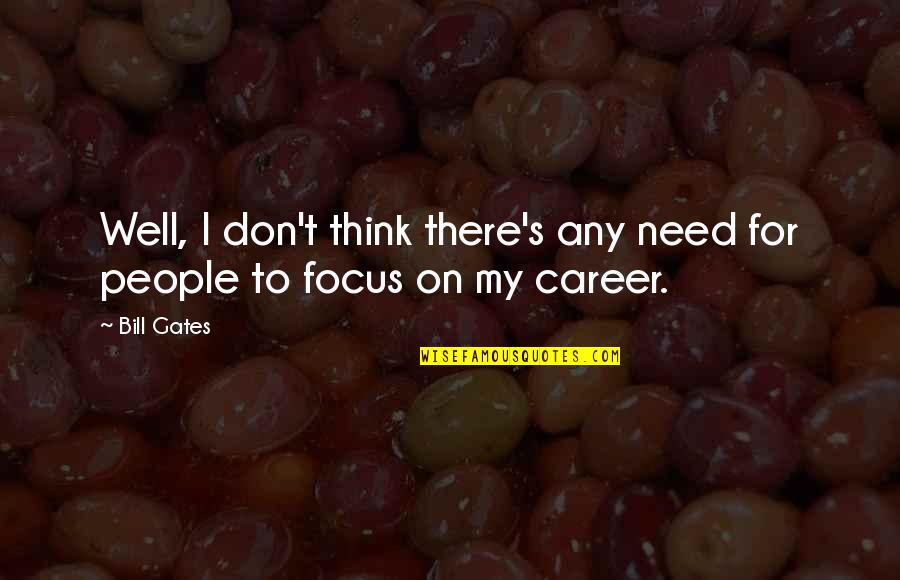 Us T Bill Quotes By Bill Gates: Well, I don't think there's any need for