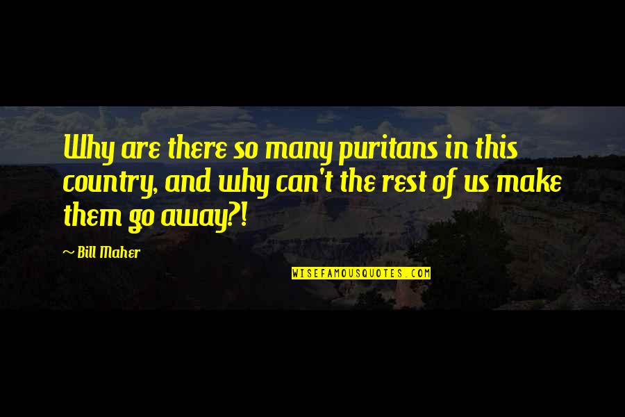 Us T Bill Quotes By Bill Maher: Why are there so many puritans in this Us T Bill Quotes By Bill Maher: Why are there so many puritans in this