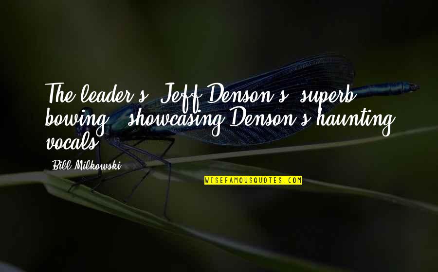 Us T Bill Quotes By Bill Milkowski: The leader's (Jeff Denson's) superb bowing.. showcasing Denson's