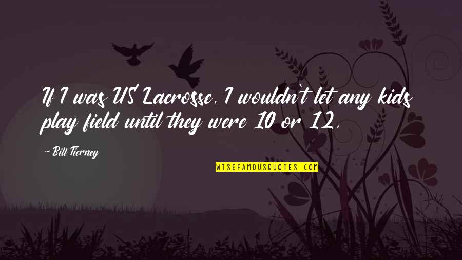 Us T Bill Quotes By Bill Tierney: If I was US Lacrosse, I wouldn't let