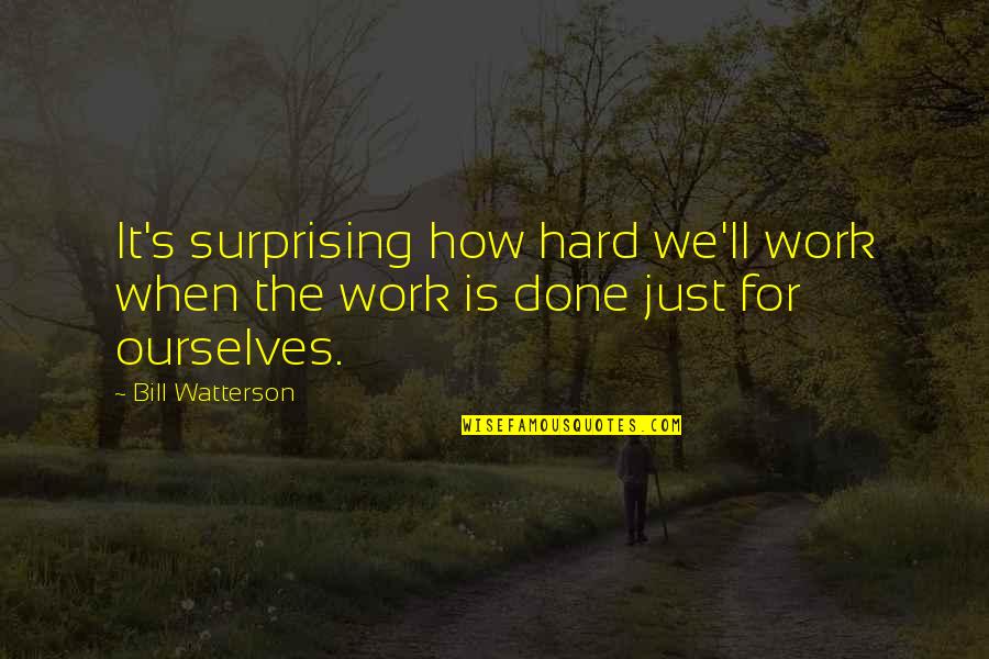 Us T Bill Quotes By Bill Watterson: It's surprising how hard we'll work when the