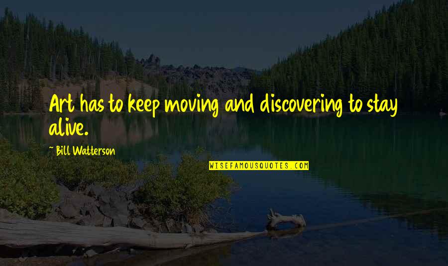 Us T Bill Quotes By Bill Watterson: Art has to keep moving and discovering to Us T Bill Quotes By Bill Watterson: Art has to keep moving and discovering to