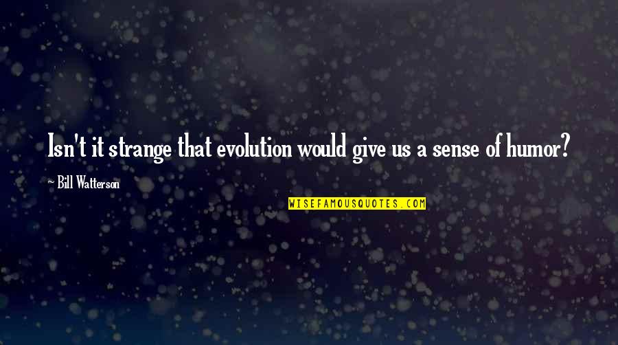 Us T Bill Quotes By Bill Watterson: Isn't it strange that evolution would give us Us T Bill Quotes By Bill Watterson: Isn't it strange that evolution would give us