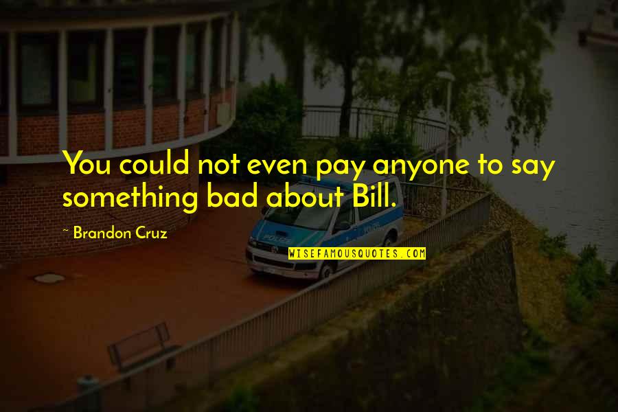 Us T Bill Quotes By Brandon Cruz: You could not even pay anyone to say