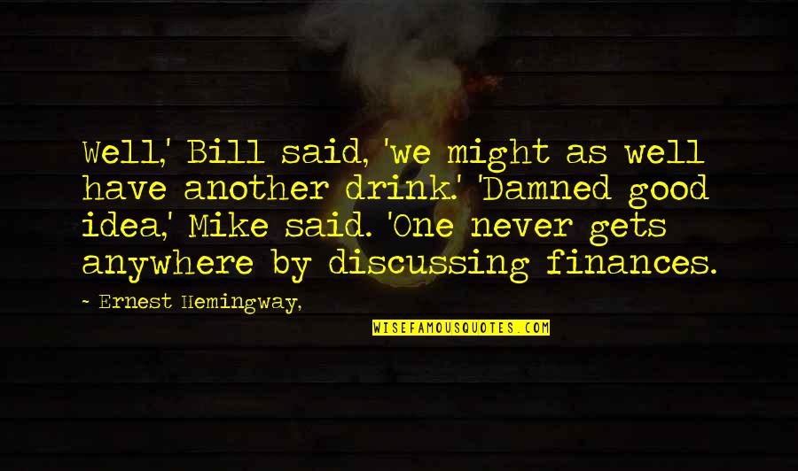 Us T Bill Quotes By Ernest Hemingway,: Well,' Bill said, 'we might as well have Us T Bill Quotes By Ernest Hemingway,: Well,' Bill said, 'we might as well have