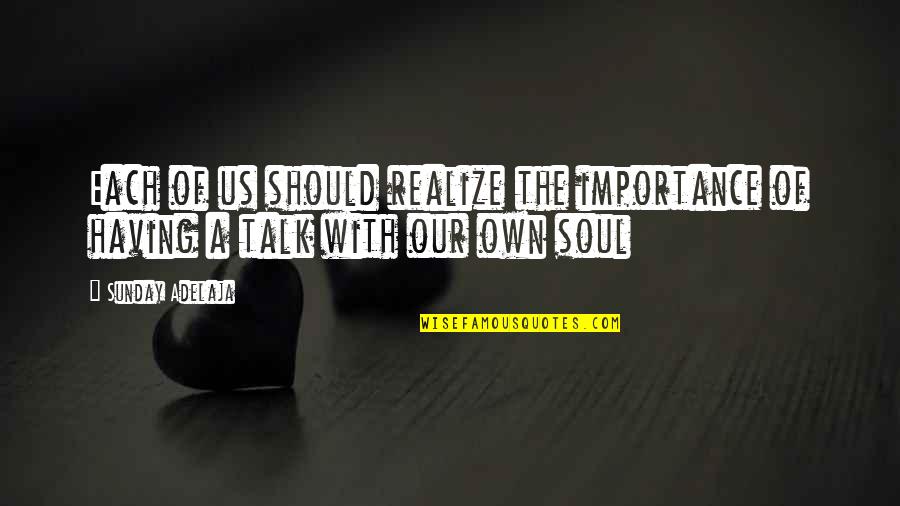 Us Talk Quotes By Sunday Adelaja: Each of us should realize the importance of