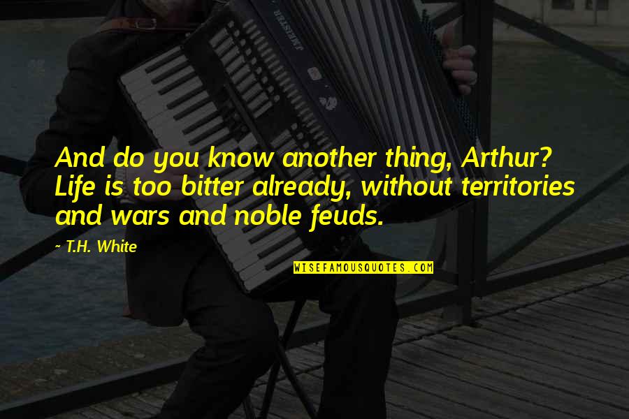 Us Territories Quotes By T.H. White: And do you know another thing, Arthur? Life