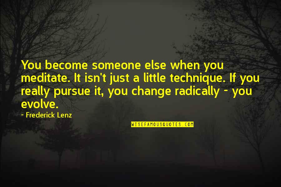 Us The Duo Quotes By Frederick Lenz: You become someone else when you meditate. It Us The Duo Quotes By Frederick Lenz: You become someone else when you meditate. It