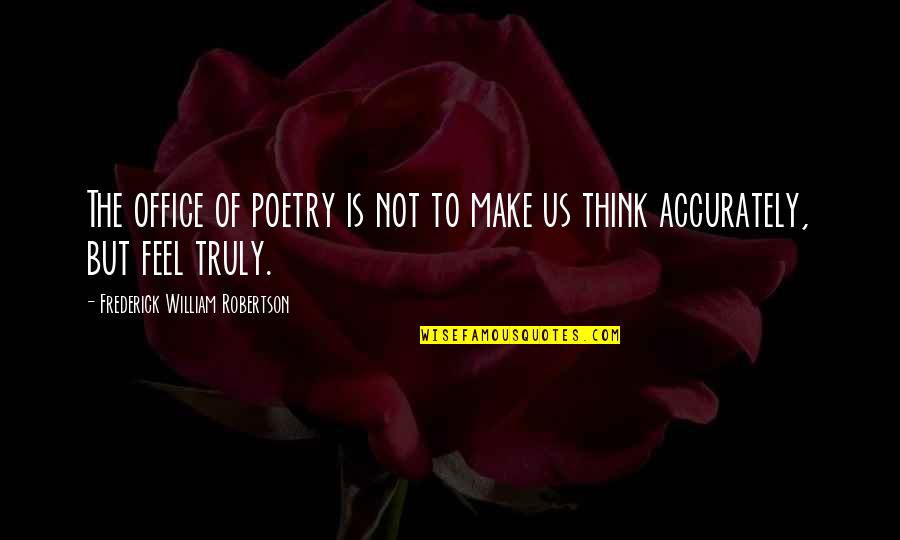 Us The Office Quotes By Frederick William Robertson: The office of poetry is not to make