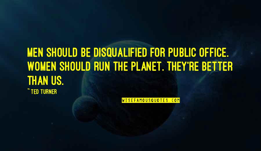 Us The Office Quotes By Ted Turner: Men should be disqualified for public office. Women