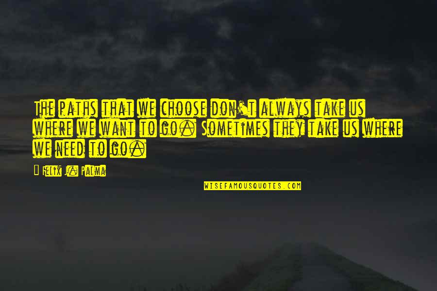 Us The Quotes By Felix J. Palma: The paths that we choose don't always take Us The Quotes By Felix J. Palma: The paths that we choose don't always take