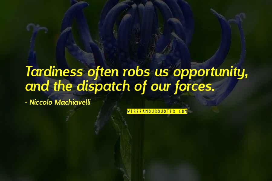 Us The Quotes By Niccolo Machiavelli: Tardiness often robs us opportunity, and the dispatch Us The Quotes By Niccolo Machiavelli: Tardiness often robs us opportunity, and the dispatch