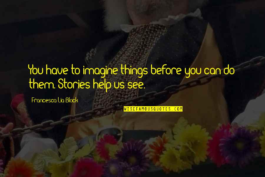 Us Them Quotes By Francesca Lia Block: You have to imagine things before you can