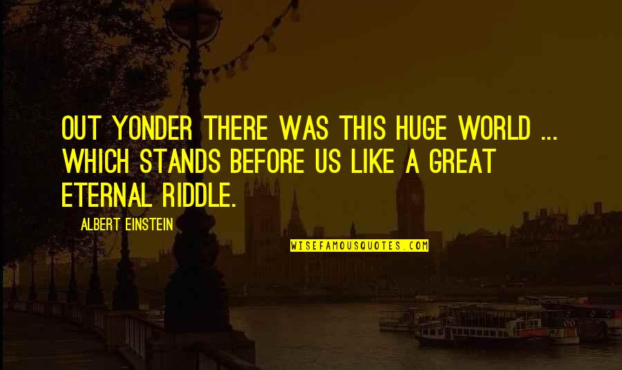 Us This Quotes By Albert Einstein: Out yonder there was this huge world ...