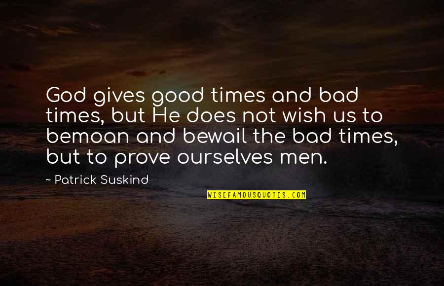 Us Times Quotes By Patrick Suskind: God gives good times and bad times, but Us Times Quotes By Patrick Suskind: God gives good times and bad times, but
