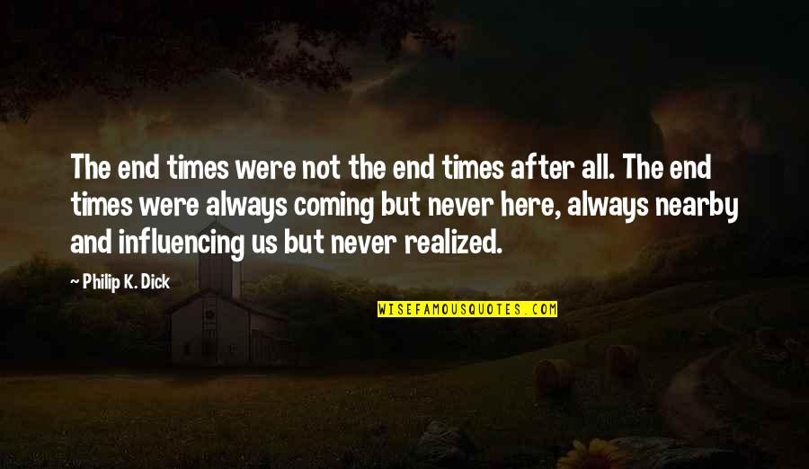 Us Times Quotes By Philip K. Dick: The end times were not the end times Us Times Quotes By Philip K. Dick: The end times were not the end times