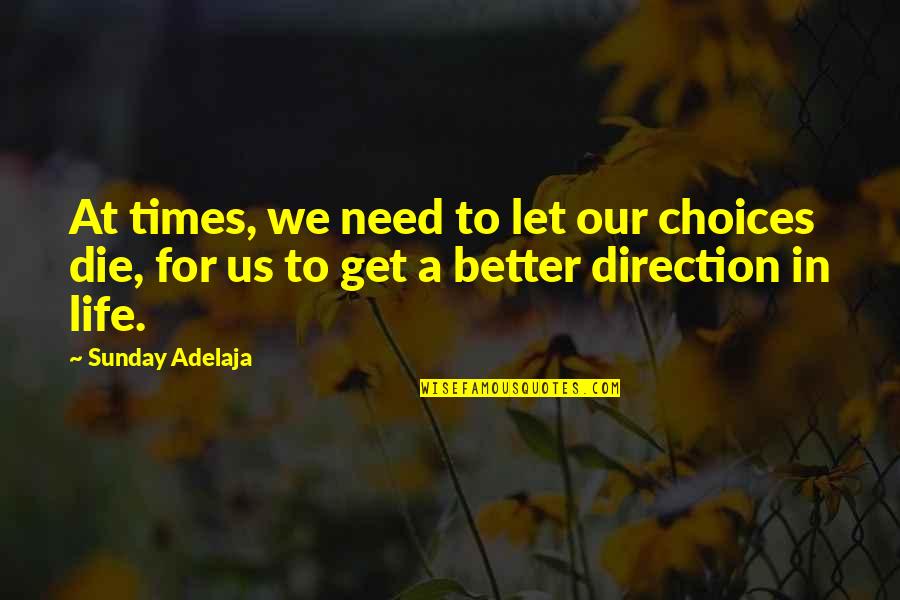 Us Times Quotes By Sunday Adelaja: At times, we need to let our choices Us Times Quotes By Sunday Adelaja: At times, we need to let our choices