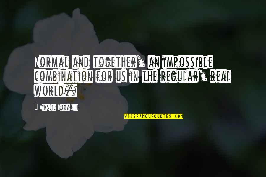 Us Together Quotes By Ainslie Hogarth: Normal and together, an impossible combination for us