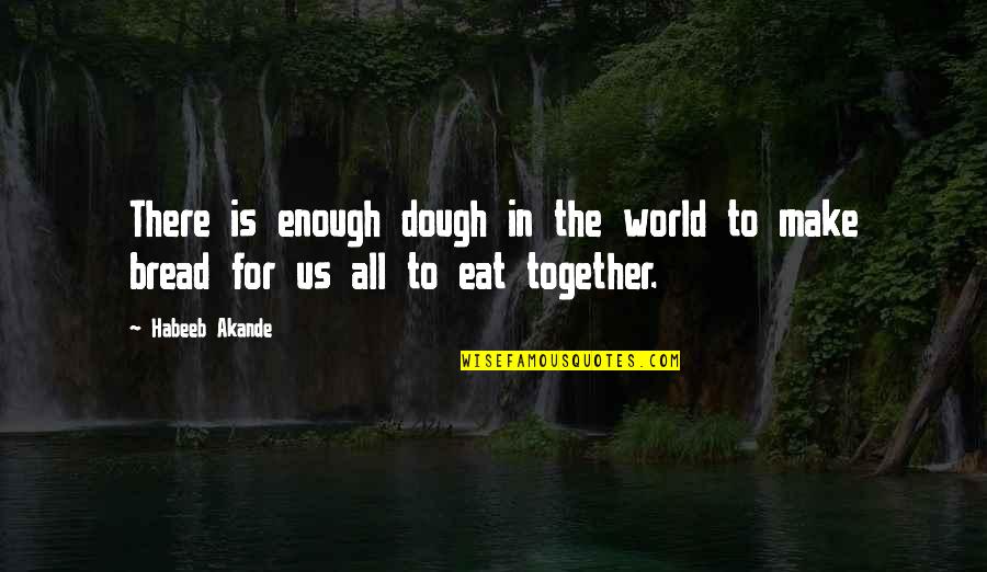 Us Together Quotes By Habeeb Akande: There is enough dough in the world to