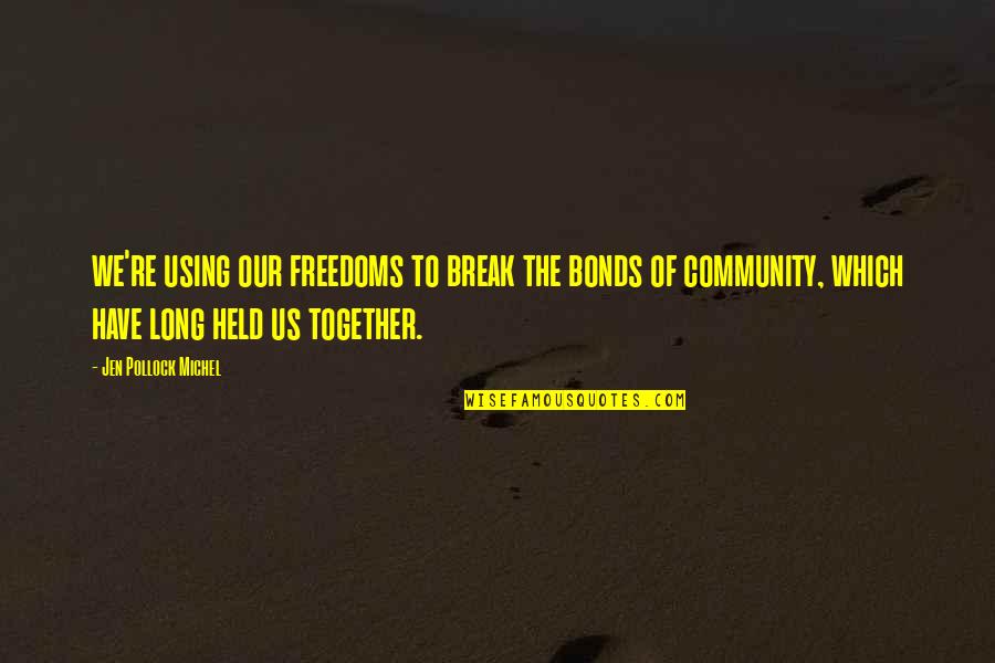 Us Together Quotes By Jen Pollock Michel: we're using our freedoms to break the bonds